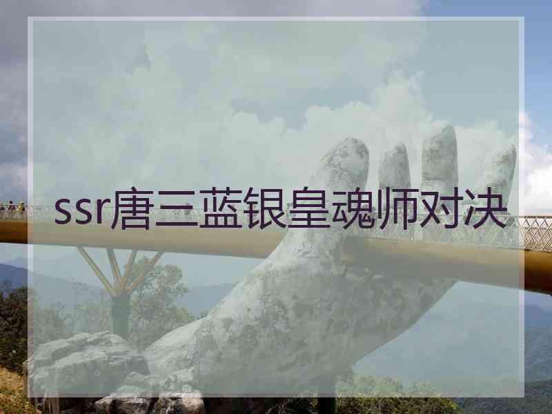 ssr唐三蓝银皇魂师对决