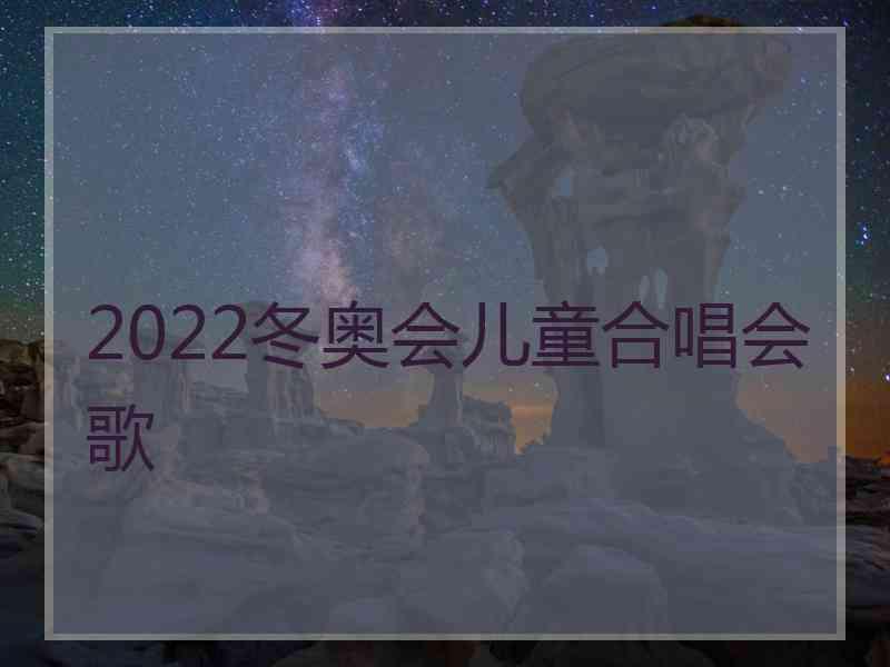 2022冬奥会儿童合唱会歌