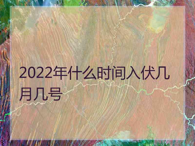 2022年什么时间入伏几月几号