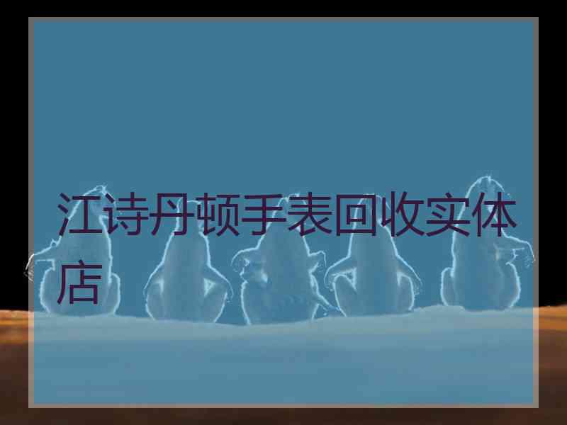 江诗丹顿手表回收实体店