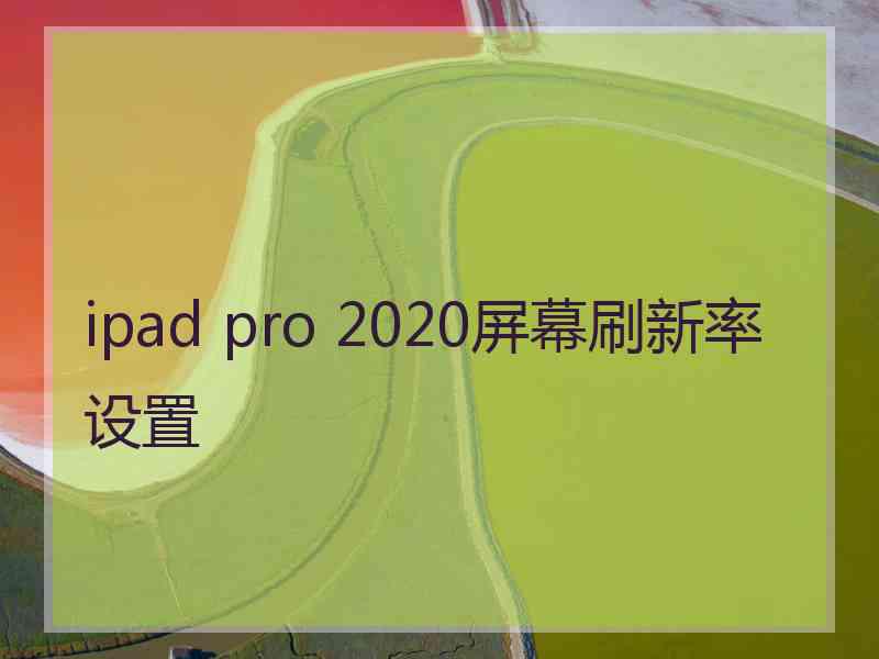 ipad pro 2020屏幕刷新率设置