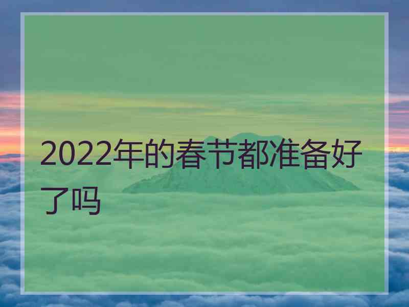 2022年的春节都准备好了吗