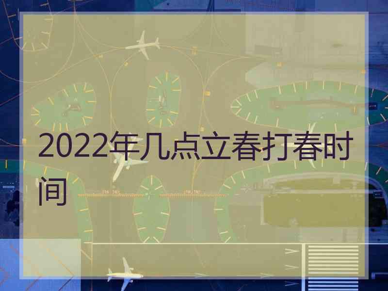 2022年几点立春打春时间