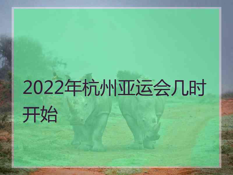 2022年杭州亚运会几时开始