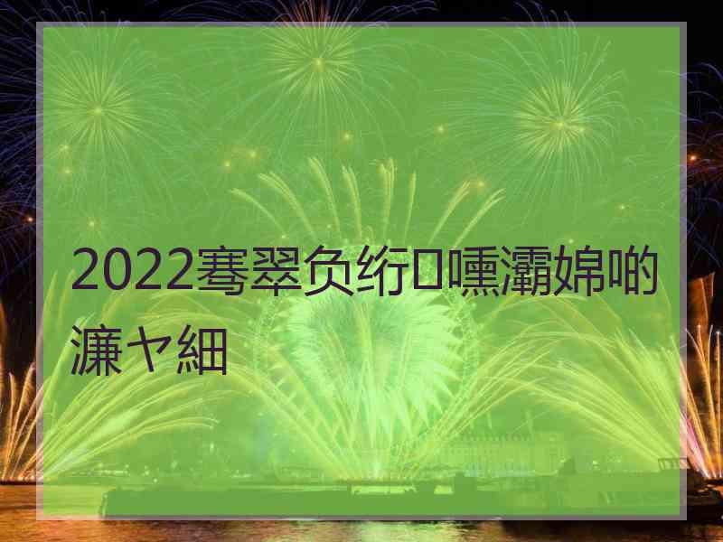 2022骞翠负绗嚑灞婂啲濂ヤ細