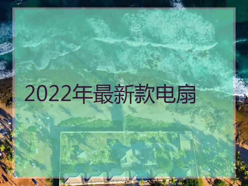 2022年最新款电扇