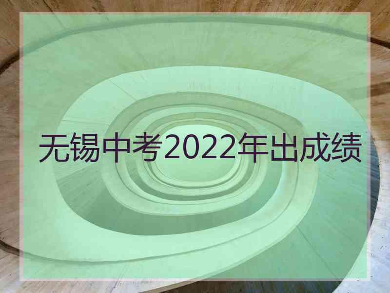 无锡中考2022年出成绩