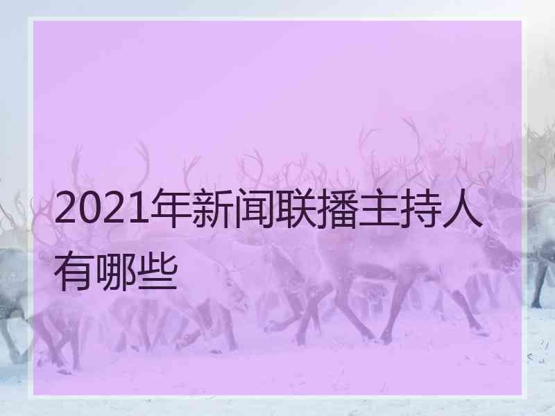 2021年新闻联播主持人有哪些