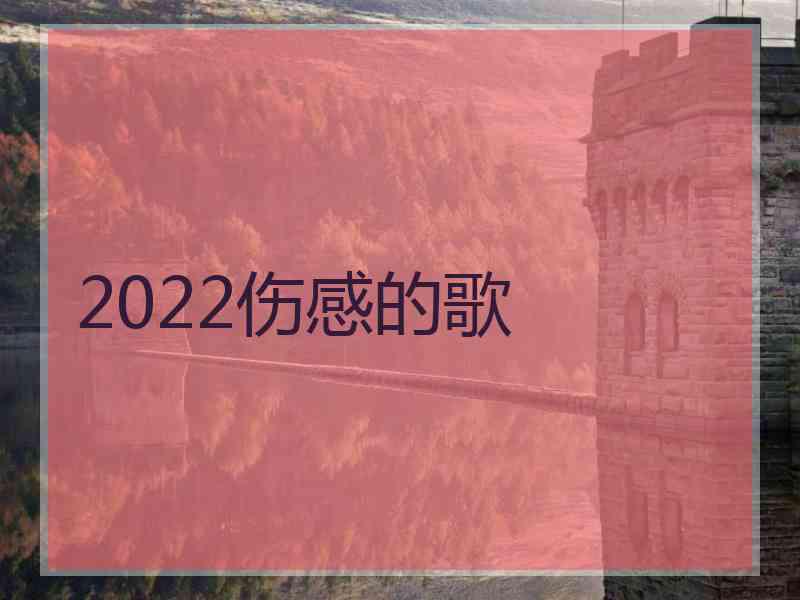 2022伤感的歌