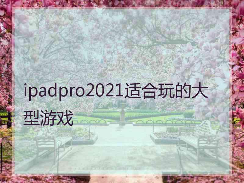 ipadpro2021适合玩的大型游戏