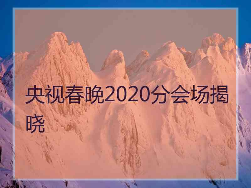 央视春晚2020分会场揭晓