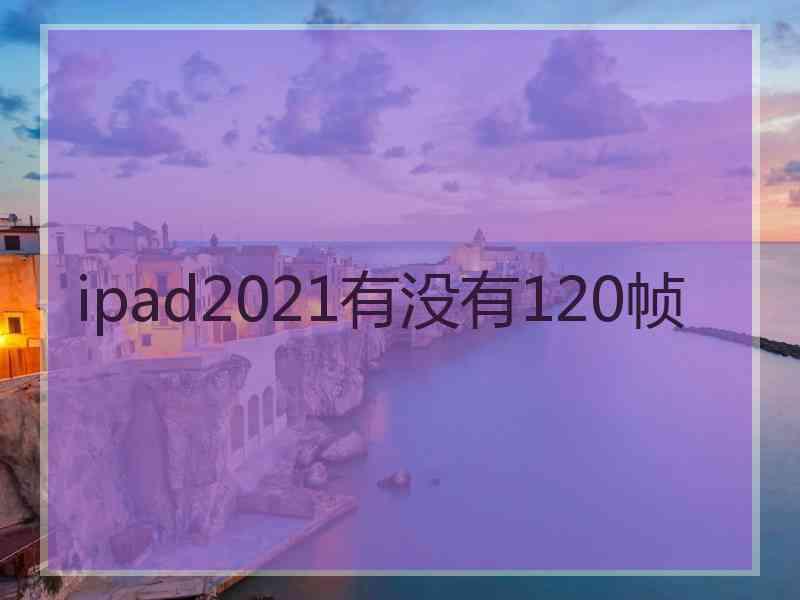 ipad2021有没有120帧