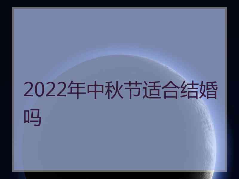 2022年中秋节适合结婚吗