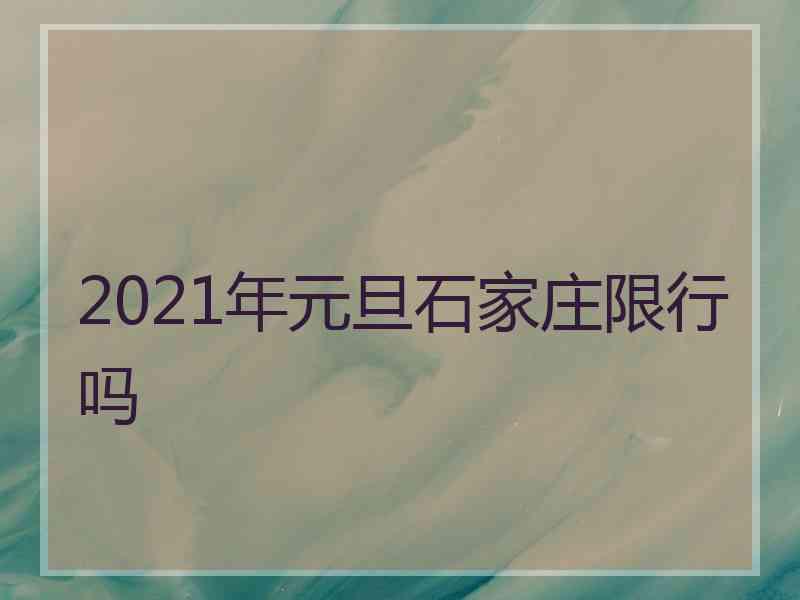 2021年元旦石家庄限行吗