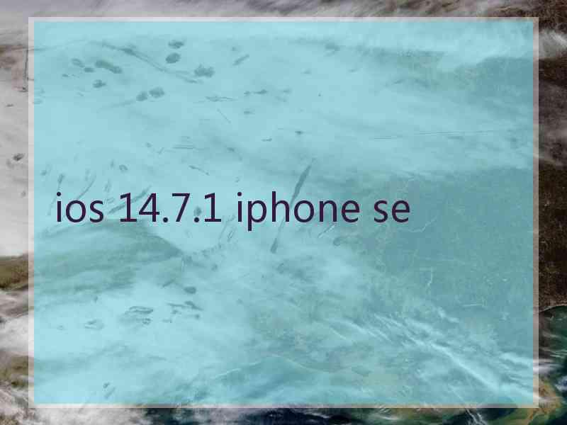 ios 14.7.1 iphone se