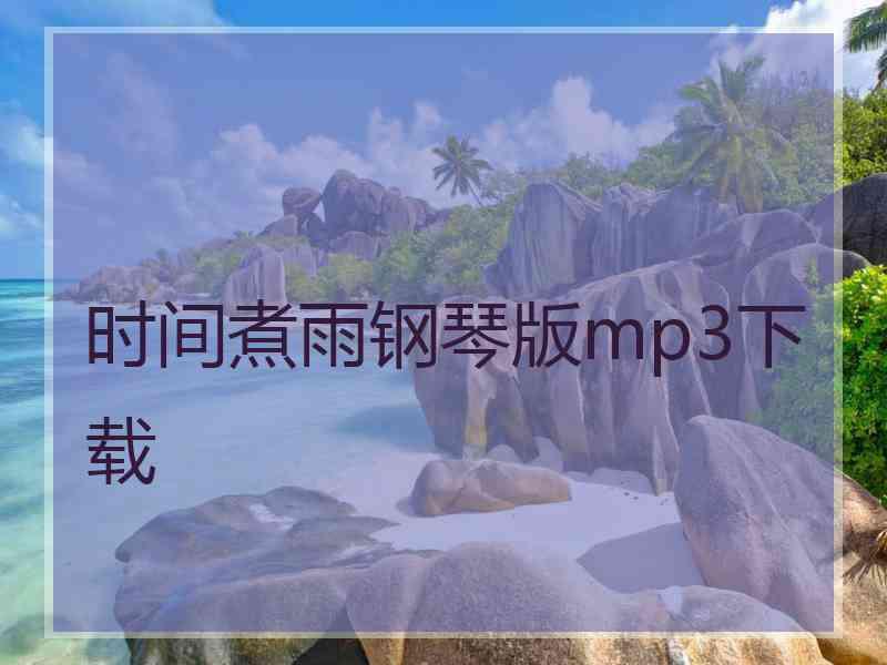 时间煮雨钢琴版mp3下载