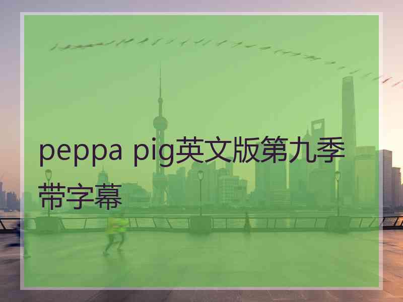 peppa pig英文版第九季带字幕