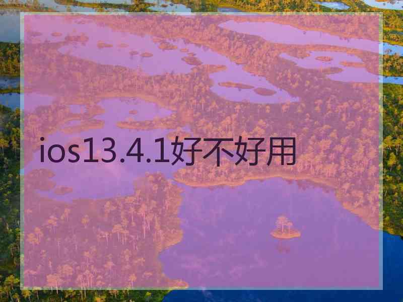 ios13.4.1好不好用