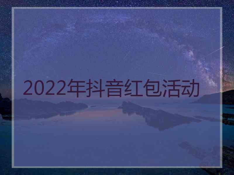 2022年抖音红包活动