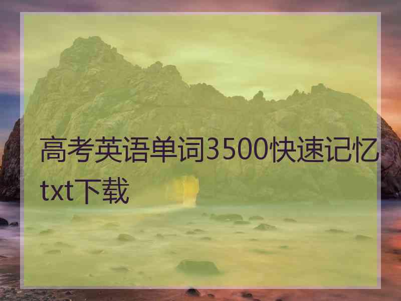 高考英语单词3500快速记忆txt下载