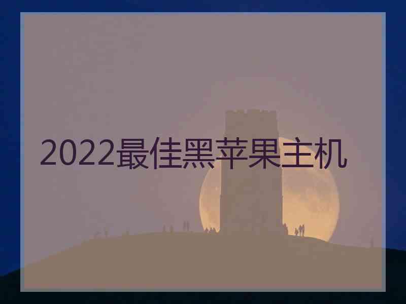 2022最佳黑苹果主机