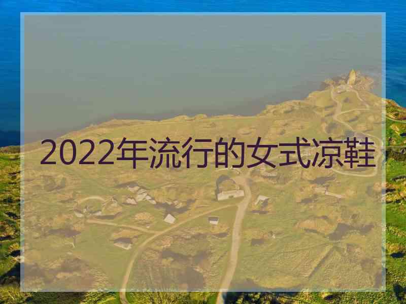 2022年流行的女式凉鞋