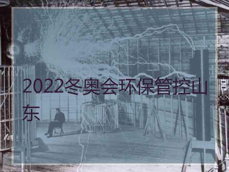 2022冬奥会环保管控山东