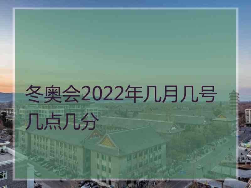 冬奥会2022年几月几号几点几分