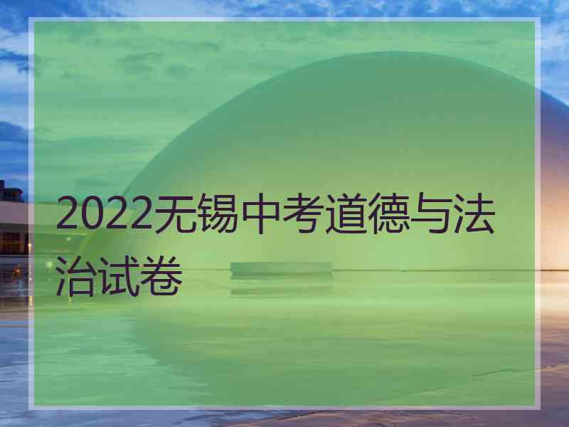 2022无锡中考道德与法治试卷