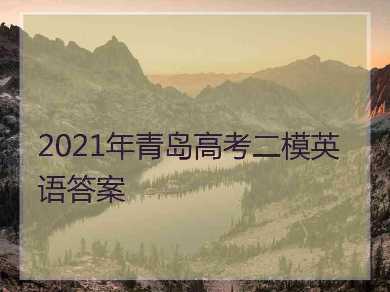 2021年青岛高考二模英语答案