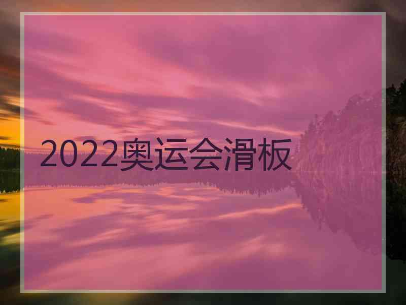 2022奥运会滑板