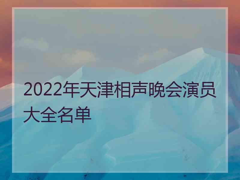 2022年天津相声晚会演员大全名单