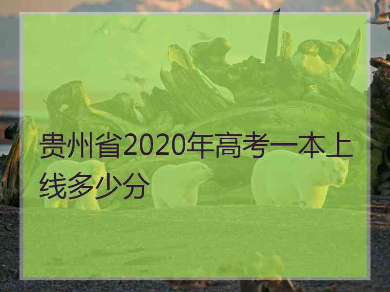 贵州省2020年高考一本上线多少分