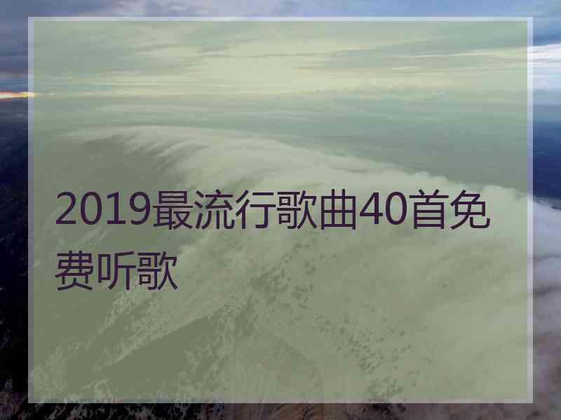 2019最流行歌曲40首免费听歌