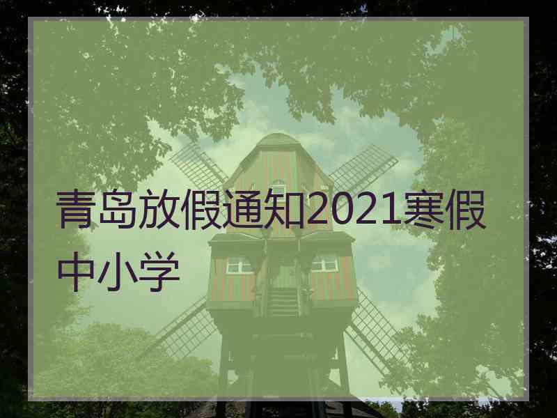 青岛放假通知2021寒假中小学