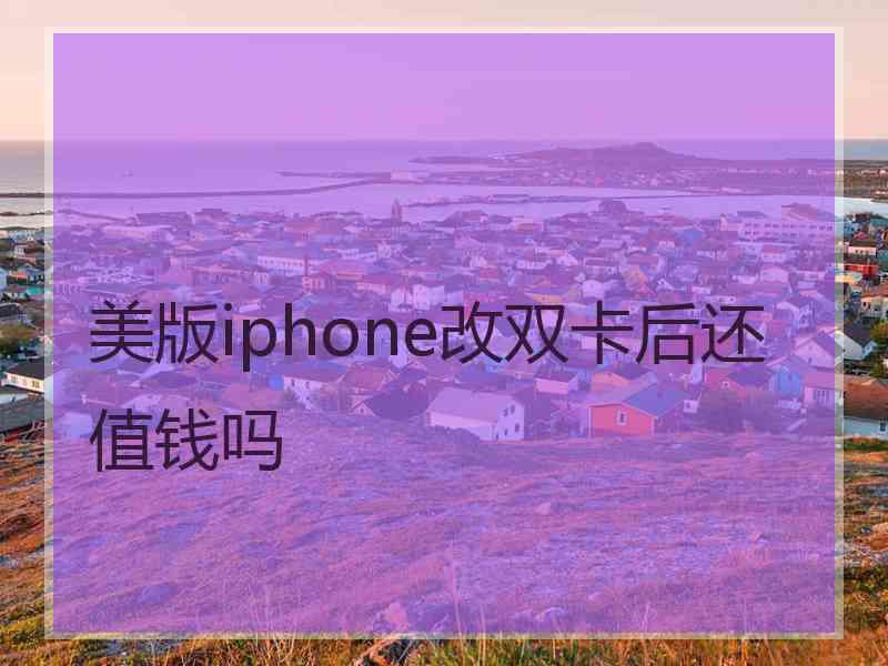 美版iphone改双卡后还值钱吗