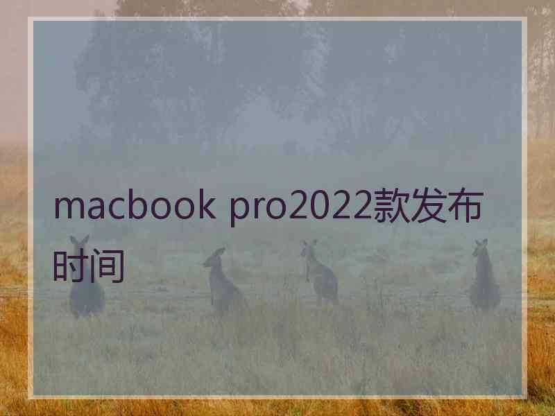 macbook pro2022款发布时间