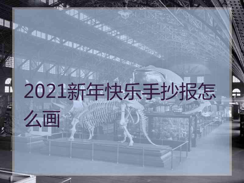 2021新年快乐手抄报怎么画