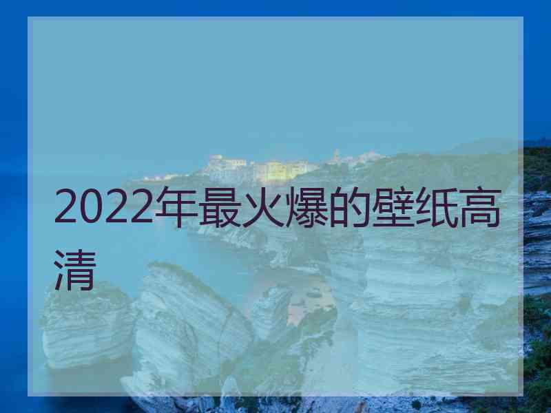 2022年最火爆的壁纸高清