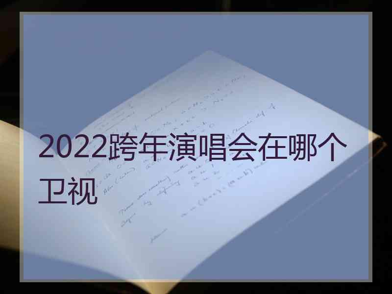 2022跨年演唱会在哪个卫视