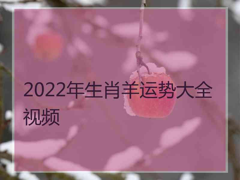 2022年生肖羊运势大全视频