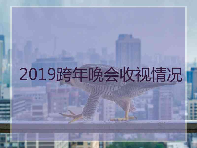 2019跨年晚会收视情况