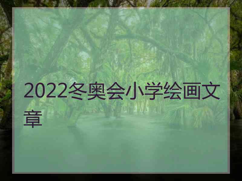 2022冬奥会小学绘画文章