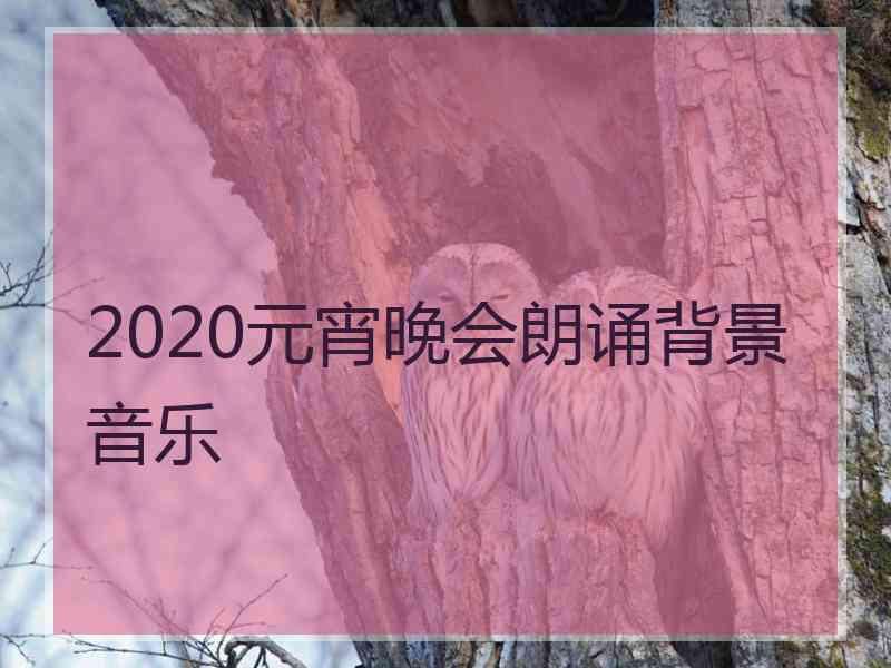 2020元宵晚会朗诵背景音乐