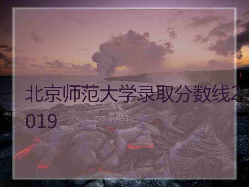 北京师范大学录取分数线2019