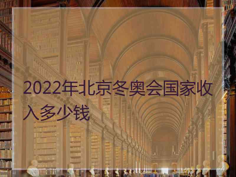 2022年北京冬奥会国家收入多少钱