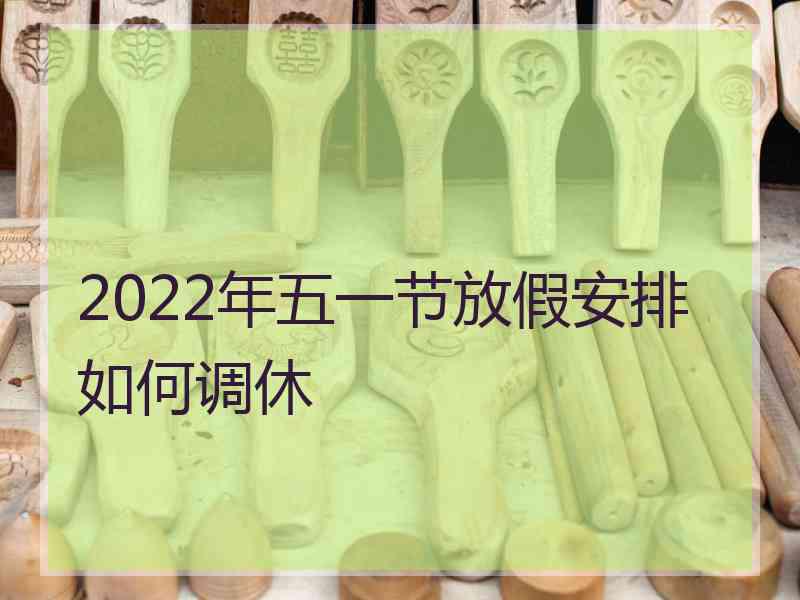 2022年五一节放假安排如何调休