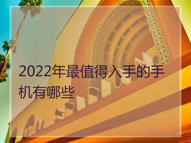 2022年最值得入手的手机有哪些