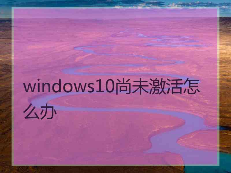 windows10尚未激活怎么办