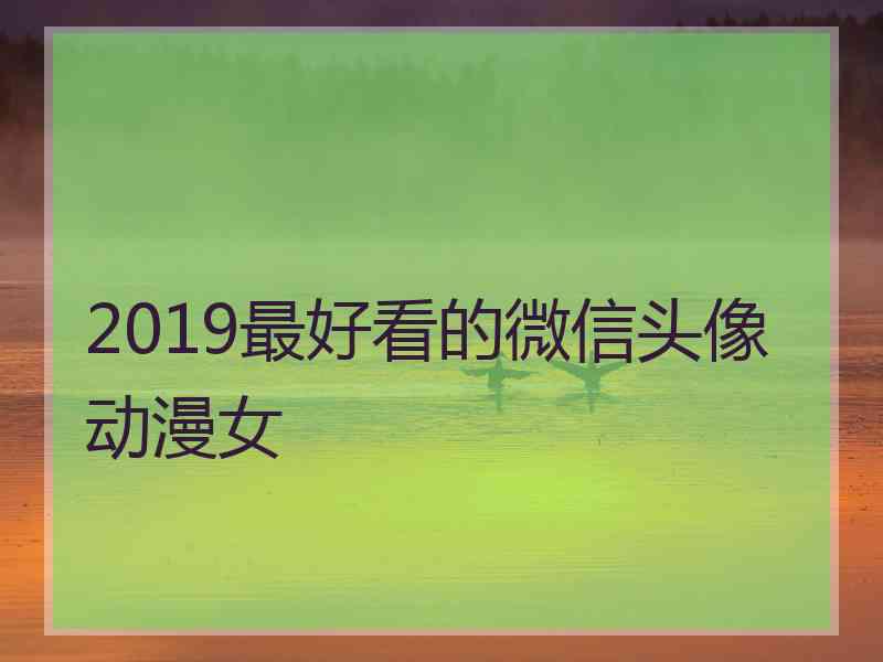 2019最好看的微信头像动漫女